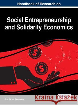 Handbook of Research on Social Entrepreneurship and Solidarity Economics Jose Manuel Saiz-Alvarez 9781522500971