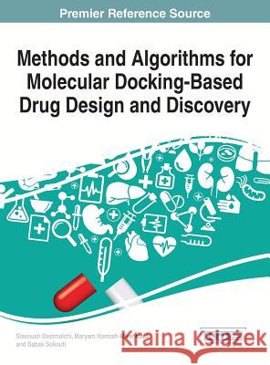 Methods and Algorithms for Molecular Docking-Based Drug Design and Discovery Siavoush Dastmalchi Maryam Hamzeh-Mivehroud Babak Sokouti 9781522501152 Medical Information Science Reference