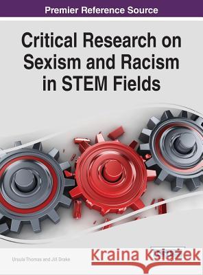 Critical Research on Sexism and Racism in STEM Fields Thomas, Ursula 9781522501749 Information Science Reference