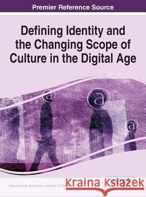 Defining Identity and the Changing Scope of Culture in the Digital Age Alison Novak Imaani Jamillah El-Burki 9781522502128 Information Science Reference