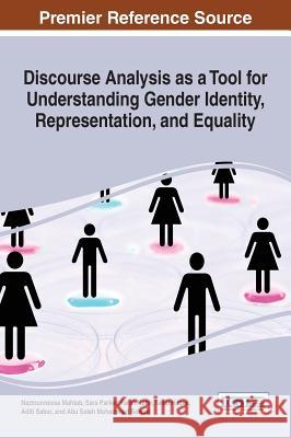 Discourse Analysis as a Tool for Understanding Gender Identity, Representation, and Equality Nazmunnessa Mahtab Sara Parker Farah Kabir 9781522502258 Information Science Reference