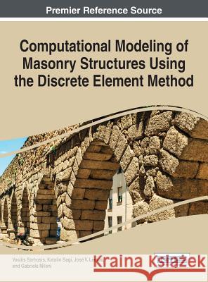 Computational Modeling of Masonry Structures Using the Discrete Element Method Vasilis Sarhosis Katalin Bagi Jose V. Lemos 9781522502319 Engineering Science Reference