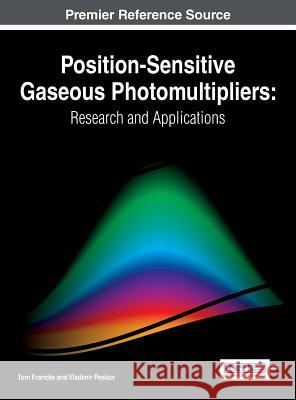 Position-Sensitive Gaseous Photomultipliers: Research and Applications Tom Francke Vladimir Peskov 9781522502425 Engineering Science Reference
