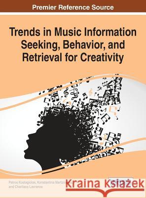 Trends in Music Information Seeking, Behavior, and Retrieval for Creativity Petros Kostagiolas Konstantina Martzoukou Charilaos Lavranos 9781522502708 Information Science Reference