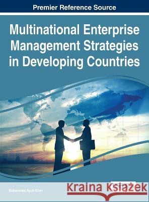 Multinational Enterprise Management Strategies in Developing Countries Mohammad Ayub Khan 9781522502760 Business Science Reference