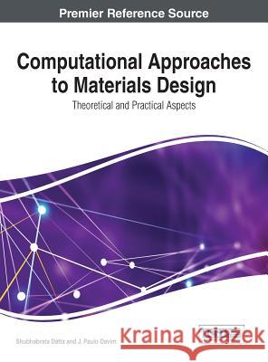 Computational Approaches to Materials Design: Theoretical and Practical Aspects Shubhabrata Datta J. Paulo Davim 9781522502906 Engineering Science Reference