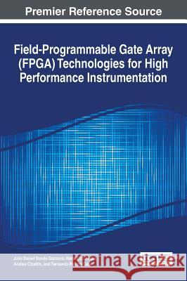 Field-Programmable Gate Array (FPGA) Technologies for High Performance Instrumentation Gazzano, Julio Daniel Dondo 9781522502999 Engineering Science Reference