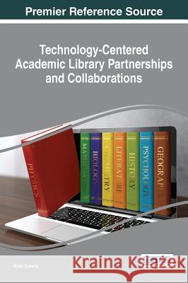 Technology-Centered Academic Library Partnerships and Collaborations Brian Doherty 9781522503231 Information Science Reference