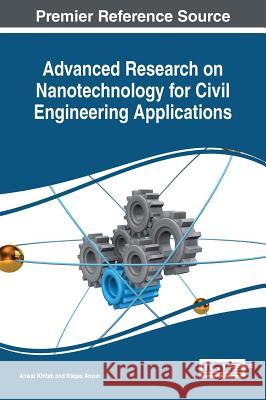 Advanced Research on Nanotechnology for Civil Engineering Applications Anwar Khitab Waqas Anwar 9781522503446