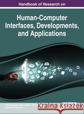 Handbook of Research on Human-Computer Interfaces, Developments, and Applications Joao Rodrigues Pedro Cardoso Janio Monteiro 9781522504351 Information Science Reference