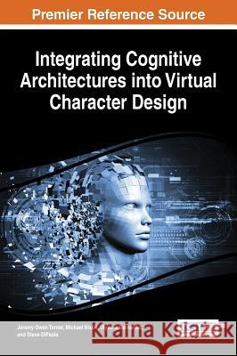 Integrating Cognitive Architectures into Virtual Character Design Turner, Jeremy Owen 9781522504542 Information Science Reference