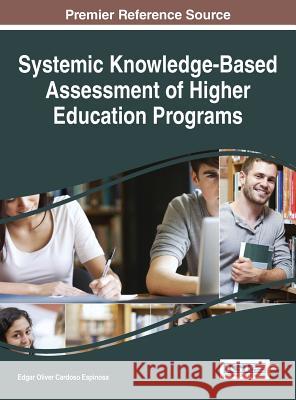 Systemic Knowledge-Based Assessment of Higher Education Programs Edgar Oliver Cardoso Espinosa 9781522504573 Information Science Reference
