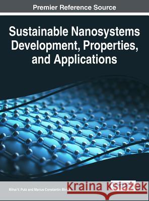 Sustainable Nanosystems Development, Properties, and Applications Mihai V. Putz Marius Constantin Mirica 9781522504924 Engineering Science Reference