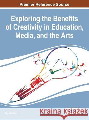 Exploring the Benefits of Creativity in Education, Media, and the Arts Nava R. Silton 9781522505044 Information Science Reference