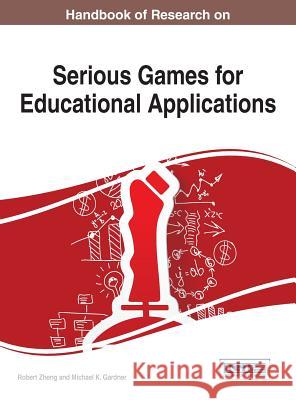 Handbook of Research on Serious Games for Educational Applications Robert Zheng Michael K. Gardner 9781522505136 Information Science Reference