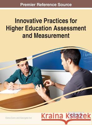 Innovative Practices for Higher Education Assessment and Measurement Elena Cano Georgeta Ion 9781522505310 Information Science Reference