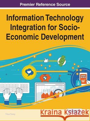 Information Technology Integration for Socio-Economic Development Titus Tossy 9781522505396 Information Science Reference