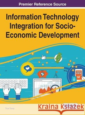 Information Technology Integration for Socio-Economic Development Titus Tossy 9781522505396