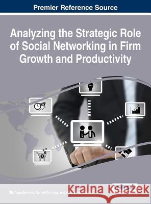 Analyzing the Strategic Role of Social Networking in Firm Growth and Productivity Vladlena Benson Ronald Tuninga George Saridakis 9781522505594 Business Science Reference