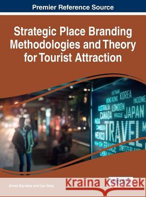 Strategic Place Branding Methodologies and Theory for Tourist Attraction Ahmet Bayraktar Can Uslay 9781522505792 Business Science Reference