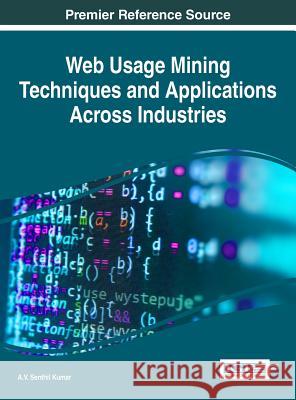 Web Usage Mining Techniques and Applications Across Industries A. V. Senthil Kumar 9781522506133 Information Science Reference