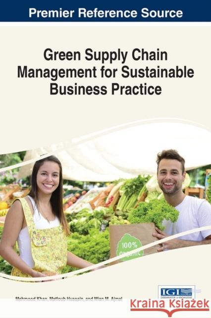 Green Supply Chain Management for Sustainable Business Practice Mehmood Khan Matloub Hussain Mian M. Ajmal 9781522506355 Business Science Reference