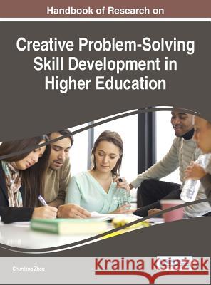 Handbook of Research on Creative Problem-Solving Skill Development in Higher Education Chunfang Zhou 9781522506430 Information Science Reference