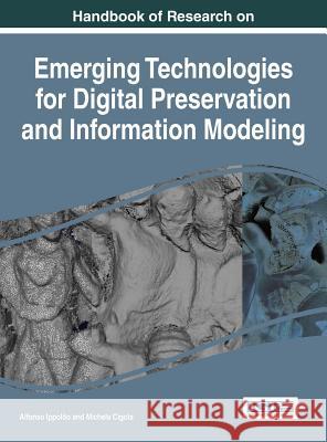 Handbook of Research on Emerging Technologies for Digital Preservation and Information Modeling Alfonso Ippolito Michela Cigola 9781522506805 Information Science Reference