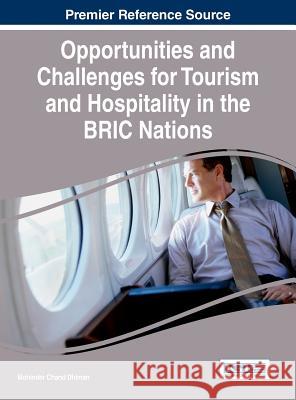 Opportunities and Challenges for Tourism and Hospitality in the BRIC Nations Dhiman, Mohinder Chand 9781522507086