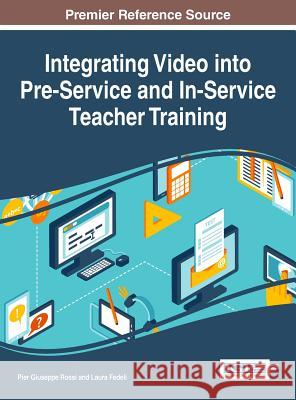 Integrating Video into Pre-Service and In-Service Teacher Training Rossi, Pier Giuseppe 9781522507116