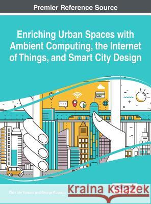 Enriching Urban Spaces with Ambient Computing, the Internet of Things, and Smart City Design Shin'ichi Konomi George Roussos 9781522508274 Engineering Science Reference