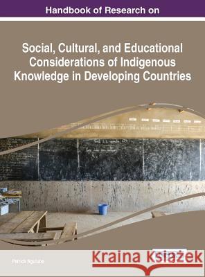 Handbook of Research on Social, Cultural, and Educational Considerations of Indigenous Knowledge in Developing Countries Patrick Ngulube 9781522508380 Information Science Reference