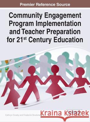 Community Engagement Program Implementation and Teacher Preparation for 21st Century Education Cathryn Crosby Frederick Brockmeier 9781522508717 Information Science Reference