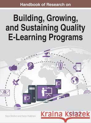 Handbook of Research on Building, Growing, and Sustaining Quality E-Learning Programs Kaye Shelton Karen Pedersen 9781522508779 Information Science Reference