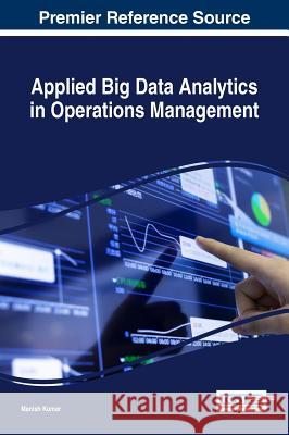 Applied Big Data Analytics in Operations Management Manish Kumar 9781522508861 Business Science Reference