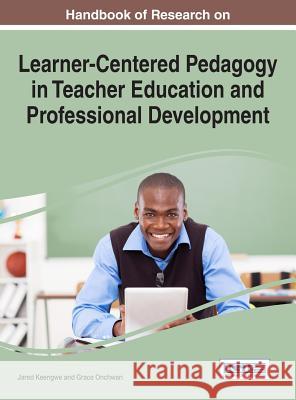 Handbook of Research on Learner-Centered Pedagogy in Teacher Education and Professional Development Jared Keengwe Grace Onchwari 9781522508922 Information Science Reference