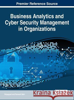Business Analytics and Cyber Security Management in Organizations Rajagopal                                Ramesh Behl 9781522509028 Business Science Reference