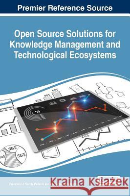 Open Source Solutions for Knowledge Management and Technological Ecosystems Francisco J. Garcia-Penalvo Alicia Garcia-Holgado 9781522509059 Business Science Reference