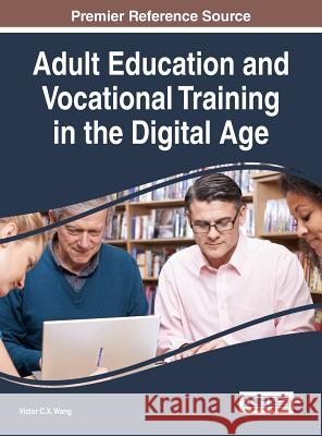 Adult Education and Vocational Training in the Digital Age Victor C. X. Wang 9781522509295 Information Science Reference