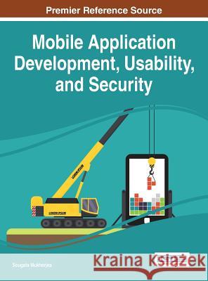 Mobile Application Development, Usability, and Security Sougata Mukherjea 9781522509455 Information Science Reference
