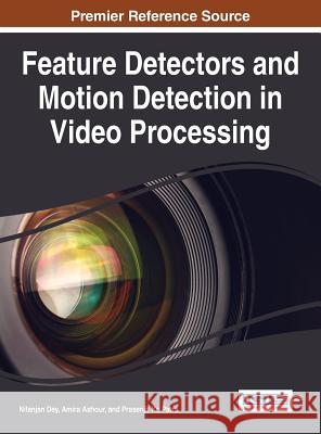 Feature Detectors and Motion Detection in Video Processing Nilanjan Dey Amira Ashour Prasenjit Kr Patra 9781522510253 Information Science Reference