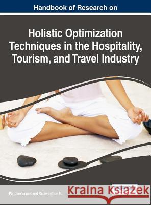 Handbook of Research on Holistic Optimization Techniques in the Hospitality, Tourism, and Travel Industry Pandian Vasant Kalaivanthan M 9781522510543 Business Science Reference