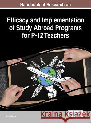 Handbook of Research on Efficacy and Implementation of Study Abroad Programs for P-12 Teachers Heejung An 9781522510574