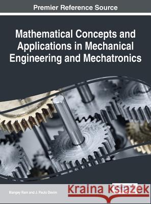 Mathematical Concepts and Applications in Mechanical Engineering and Mechatronics Mangey Ram J. Paulo Davim 9781522516392 Engineering Science Reference