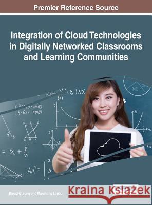 Integration of Cloud Technologies in Digitally Networked Classrooms and Learning Communities Binod Gurung Marohang Limbu 9781522516507 Information Science Reference