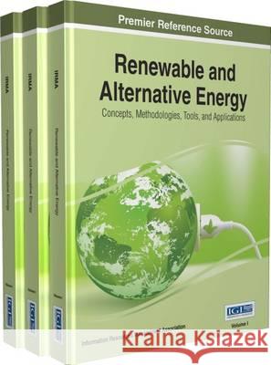 Renewable and Alternative Energy: Concepts, Methodologies, Tools, and Applications, 3 volume Management Association, Information Reso 9781522516712 Information Science Reference