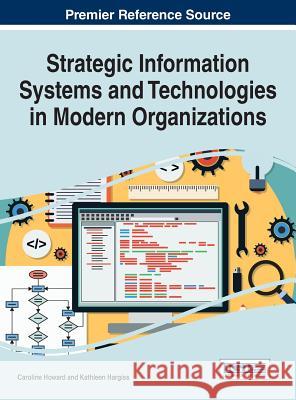 Strategic Information Systems and Technologies in Modern Organizations Caroline Howard Kathleen Hargiss 9781522516804