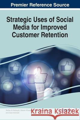 Strategic Uses of Social Media for Improved Customer Retention Wafaa Al-Rabayah Rawan Khasawneh Rasha Abu-Shamaa 9781522516866 Business Science Reference