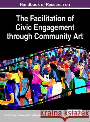 Handbook of Research on the Facilitation of Civic Engagement through Community Art Hersey, Leigh Nanney 9781522517276 Information Science Reference