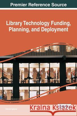 Library Technology Funding, Planning, and Deployment Edward Iglesias 9781522517351 Information Science Reference